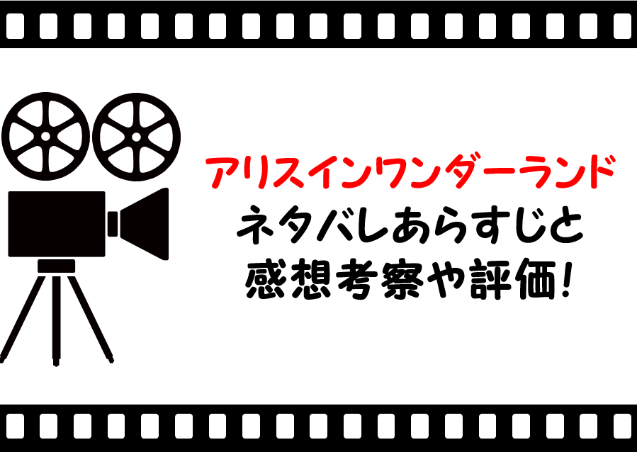 映画 アリスインワンダーランド ネタバレあらすじと感想や評価も キャラクターや豪華なキャストに注目